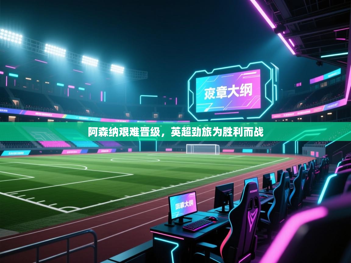 阿森纳艰难晋级,英超劲旅为胜利而战 第2张