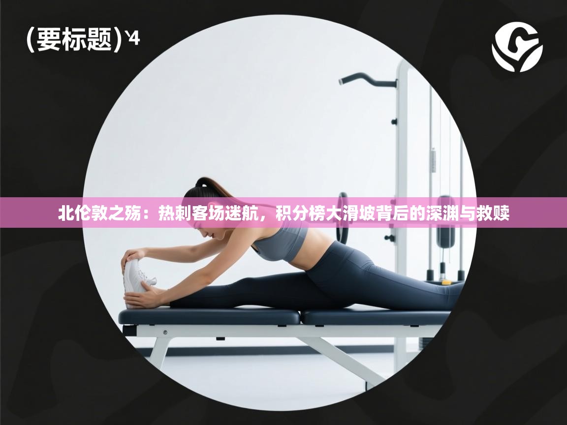 北伦敦之殇：热刺客场迷航，积分榜大滑坡背后的深渊与救赎  第2张