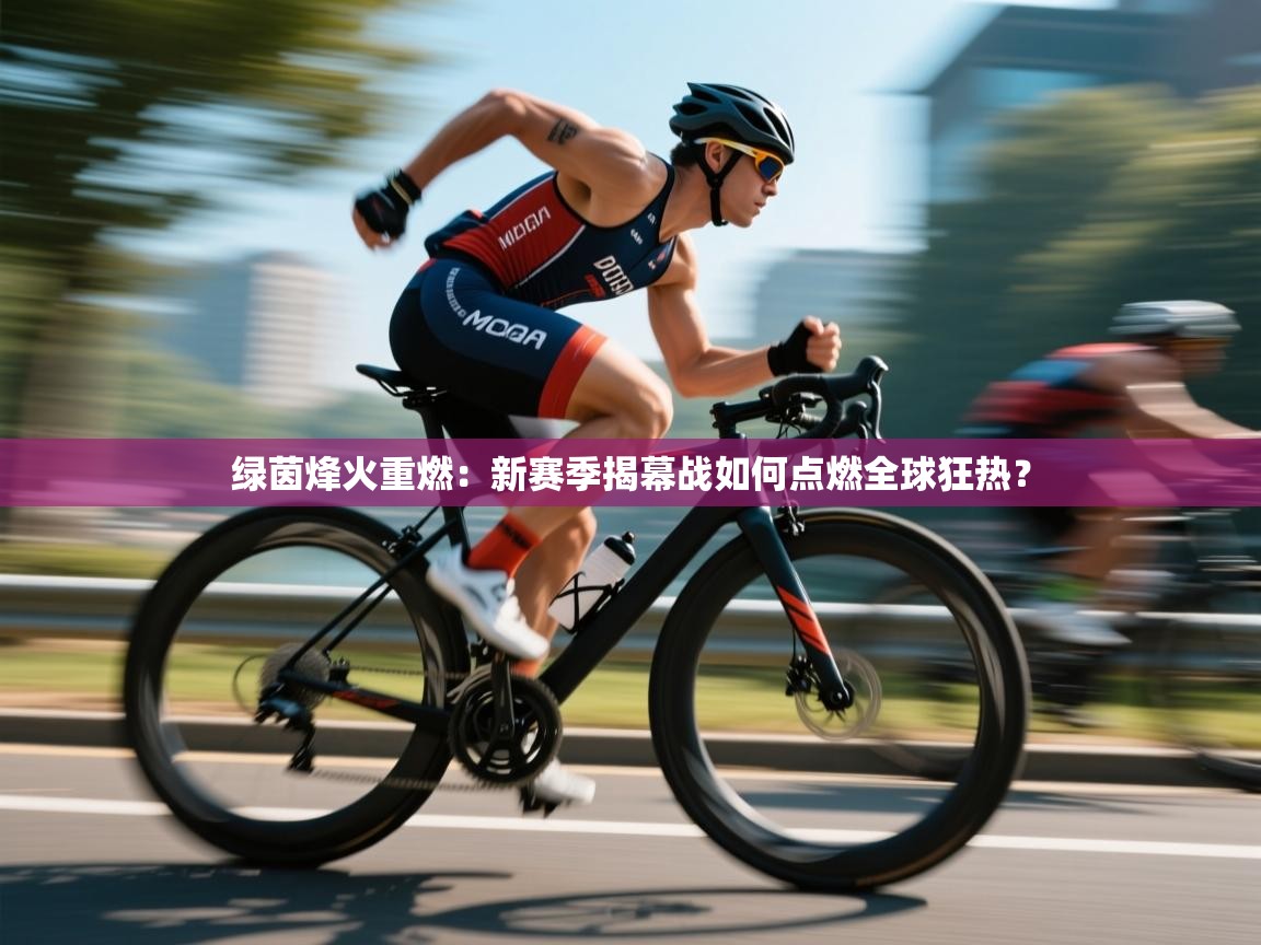 绿茵烽火重燃：新赛季揭幕战如何点燃全球狂热？  第1张