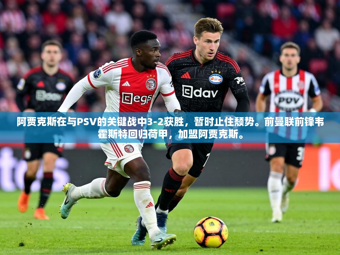 阿贾克斯在与PSV的关键战中3-2获胜,暂时止住颓势。前曼联前锋韦霍斯特回归荷甲,加盟阿贾克斯。 第1张